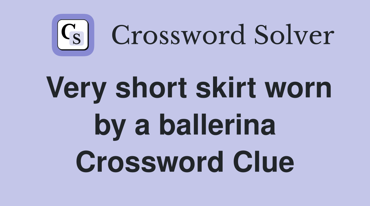 Very short skirt worn by a ballerina Crossword Clue Answers